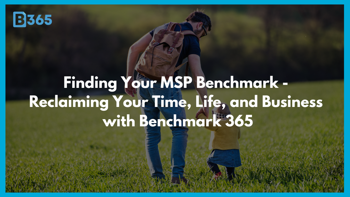 Finding Your MSP Benchmark - Reclaiming Your Time, Life, and Business with Benchmark 365